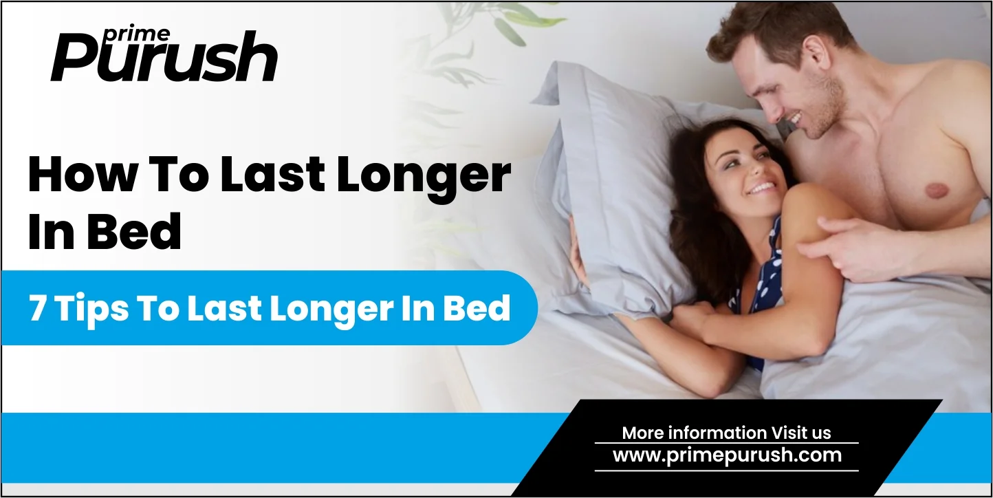 How To Last Longer in Bed- 7 Tips to Last Longer in Bed